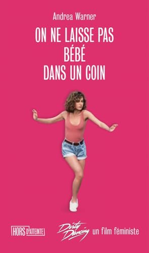 Book cover: On ne laisse pas bébé dans un coin - Dirty Dancing, un film féministe