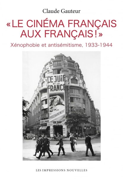 Couverture du livre : Le Cinéma français aux Français ! - Xénophobie et antisémitisme, 1933-1944