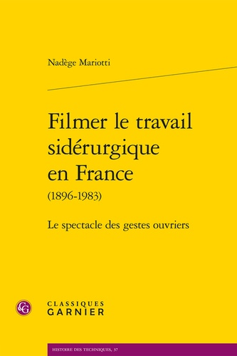 Couverture du livre : Filmer le travail sidérurgique en france (1896-1983) - Le spectacle des gestes ouvriers