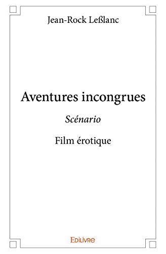 Couverture du livre: Aventures Incongrues - Scénario - Film érotique