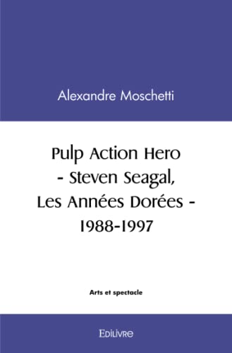Couverture du livre : Pulp Action Hero - Steven Seagal, les années dorées - 1988-1997