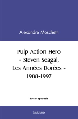 Couverture du livre: Pulp Action Hero - Steven Seagal, les années dorées - 1988-1997