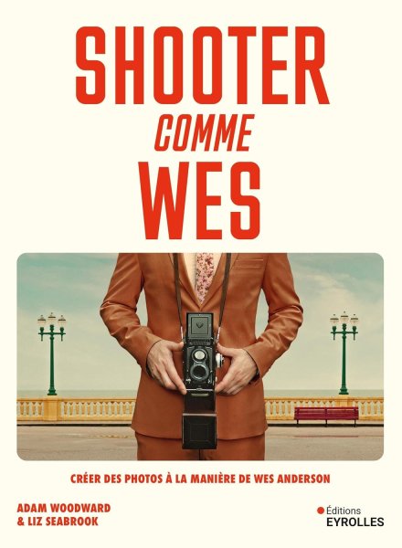 Book cover: Shooter comme Wes - Créer des photos à la manière de Wes Anderson