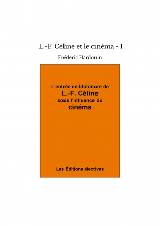 Book cover: L.-F. Céline et le cinéma - 1 - L'entrée en littérature de L.-F. Céline sous l'influence du cinéma