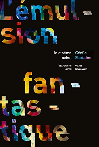 Couverture du livre: L'émulsion fantastique - le cinéma selon Cécile Fontaine - Entretiens avec Yann Beauvais