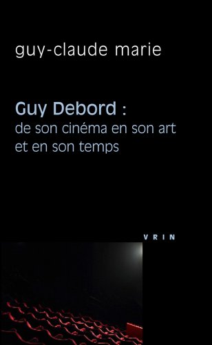 Couverture du livre: Guy Debord - de son cinéma en son art et en son temps