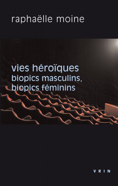 Couverture du livre: Vies héroïques - Biopics masculins, biopics féminins