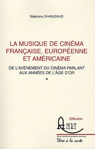 Couverture du livre: La musique de cinéma française, européenne et américaine - de l'avènement du cinéma parlant aux années de l'âge d'or