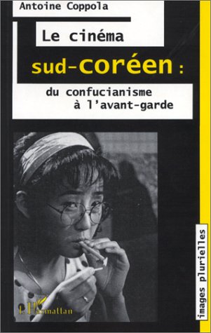 Book cover: Le Cinéma sud-coréen - Du confucianisme à l'avant-garde: splendeurs et misères du réalisme dans le nouvel ordre spectaculaire