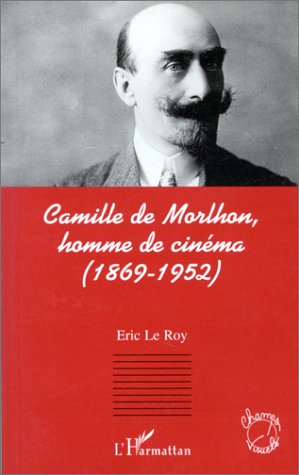 Couverture du livre: Camille de Morlhon, homme de cinéma - (1869-1952)