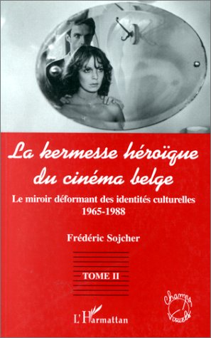 Couverture du livre: La kermesse héroïque du cinéma belge, tome 2 - Le miroir déformant des identités culturelles (1965-1988)