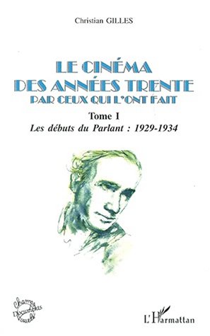 Couverture du livre : Le Cinéma des années trente par ceux qui l'ont fait, tome1 - Les débuts du parlant