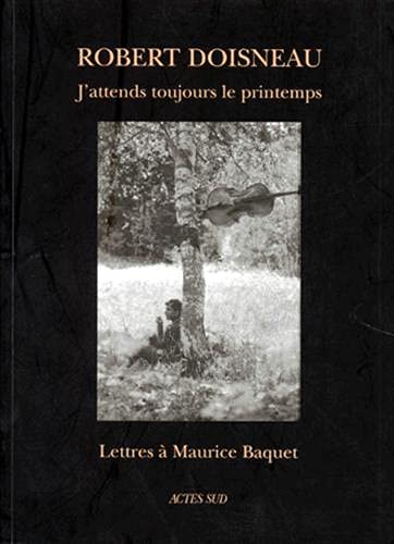 Couverture du livre: J'attends toujours le printemps - Lettres à Maurice Baquet