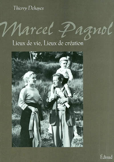 Couverture du livre : Marcel Pagnol - Lieux de vie, lieux de création
