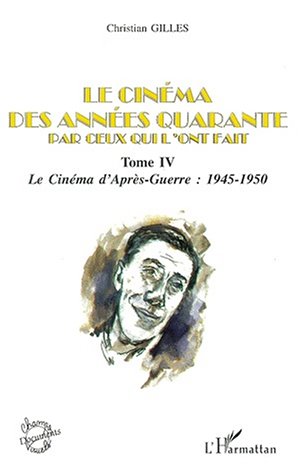 Couverture du livre : Le Cinéma des années quarante par ceux qui l'ont fait, tome 4 - le cinéma d'Après-guerre