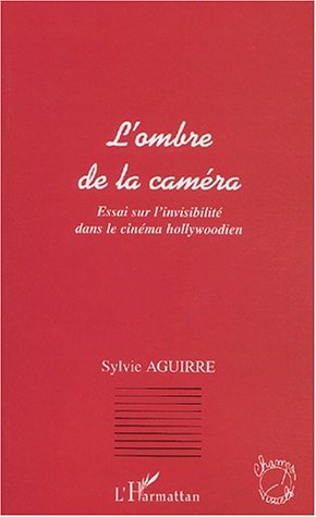 Couverture du livre : L'Ombre de la caméra - Essai sur l'invisibilité dans le cinéma hollywoodien