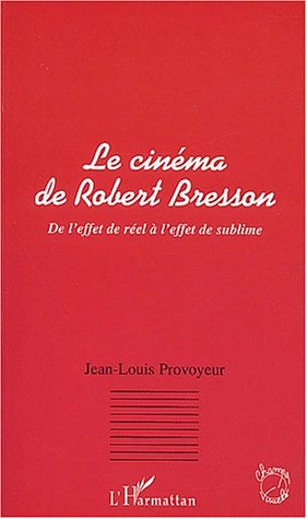 Couverture du livre : Le Cinéma de Robert Bresson - De l'effet de réel à l'effet de sublime