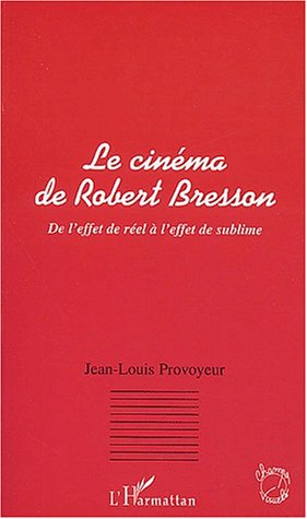 Couverture du livre: Le Cinéma de Robert Bresson - De l'effet de réel à l'effet de sublime