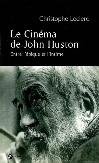 Couverture du livre: Le Cinéma de John Huston - Entre l'épique et l'intime