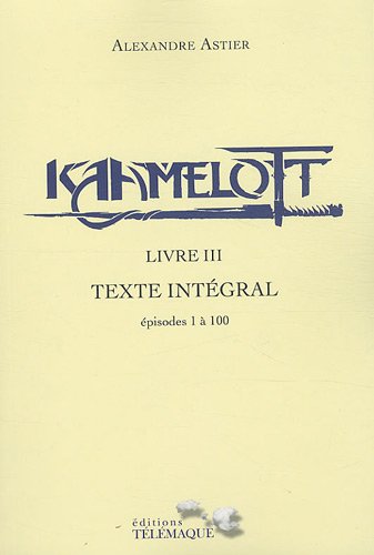 Couverture du livre: Kaamelott - livre III - Texte intégral - épisodes 1 à 100