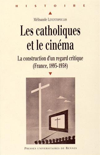 Couverture du livre : Les Catholiques et le cinéma - La construction d'un regard critique (France, 1895-1958)