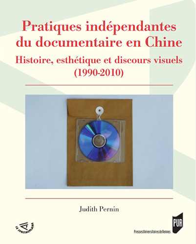 Book cover: Pratiques indépendantes du documentaire en Chine - Histoire, esthétique et discours visuels (1990-2010)