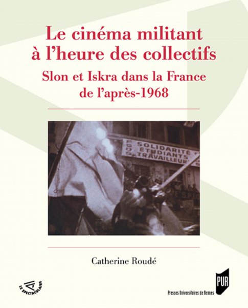 Couverture du livre : Le Cinéma militant à l'heure des collectifs - Slon et Iskra dans la France de l'après-1968