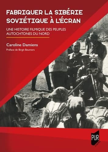 Couverture du livre : Fabriquer la Sibérie soviétique à l'écran - Une histoire filmique des peuples autochtones du Nord