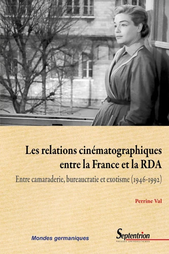 Couverture du livre: Les relations cinématographiques entre la France et la RDA - Entre camaraderie, bureaucratie et exotisme (1946-1992)