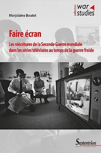 Couverture du livre : Faire écran - Les réécritures de la Seconde Guerre mondiale dans les séries télévisées au temps de la guerre froide