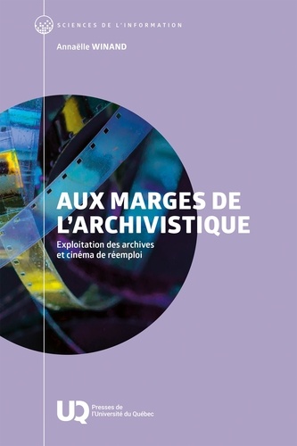 Book cover: Aux marges de l'archivistique - Exploitation des archives et cinéma de réemploi