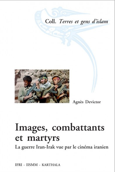 Couverture du livre : Images, combattants et martyrs - La guerre Iran-Irak vue par le cinéma iranien