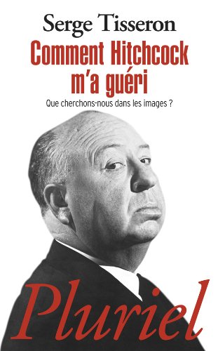 Couverture du livre : Comment Hitchcock m'a guéri - Que cherchons-nous dans les images ?