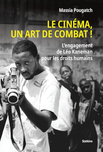 Book cover: Le Cinéma, un art de combat! - L'engagement de Léo Kaneman pour les droits humains