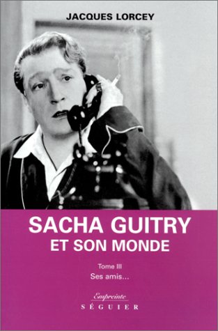 Couverture du livre: Sacha Guitry et son monde, tome 3 - Ses amis...
