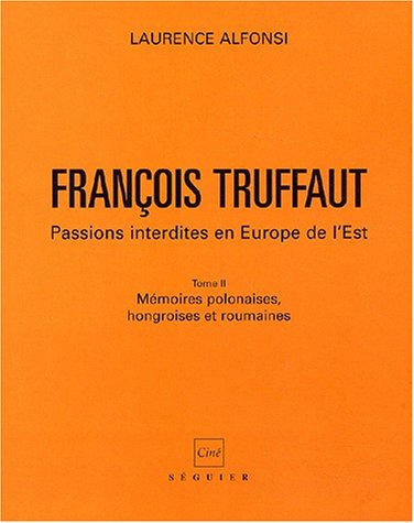 Couverture du livre: François Truffaut - Passions interdites en Europe de l'Est - Tome 2 Mémoires polonaises, hongroises et roumaines
