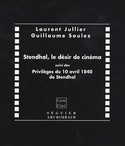 Couverture du livre: Stendhal, le désir de cinéma - suivi des Privilèges du 10 avril 1840 de Stendhal
