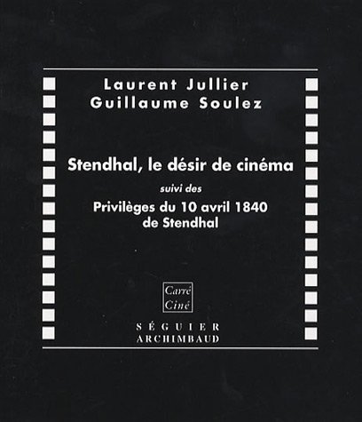 Couverture du livre : Stendhal, le désir de cinéma - suivi des Privilèges du 10 avril 1840 de Stendhal