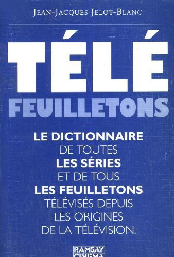 Couverture du livre : Télé feuilletons - Dictionnaire de toutes les séries et de tous les feuilletons télévisés depuis les origines de la télévision