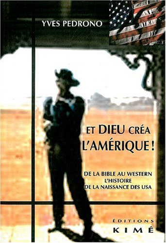 Couverture du livre : Et Dieu créa l'Amérique ! - De la Bible au western, l'histoire de la naissance des USA