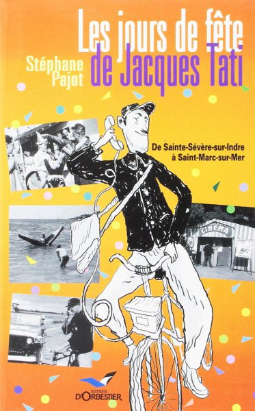 Couverture du livre: Les Jours de fête de Jacques Tati - De Sainte-Sévère-sur-Indre à Saint-Marc-sur-Mer