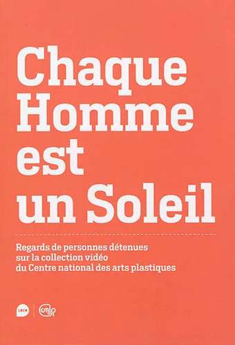 Couverture du livre : Chaque homme est un soleil - Regards de détenus sur la collection vidéo du centre national des arts plastiques