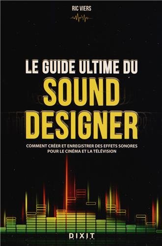 Couverture du livre: Le guide ultime du sound designer - Comment créer et enregistrer des effets sonores pour le cinéma et la télévision