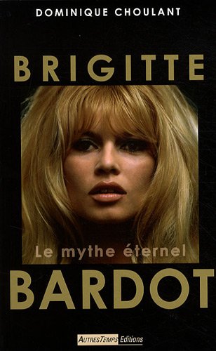 Couverture du livre: Brigitte Bardot - Le mythe éternel