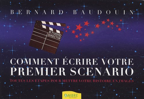 Couverture du livre : Comment écrire votre premier scénario - Toutes les étapes pour mettre votre histoire en images