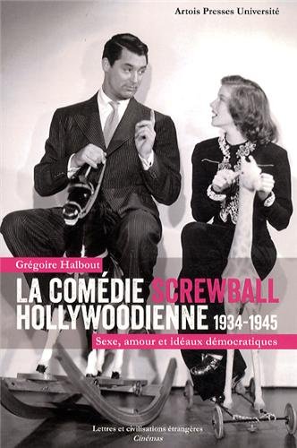 Couverture du livre : La Comédie screwball hollywoodienne 1934-1945 - Sexe, amour et idéaux démocratiques