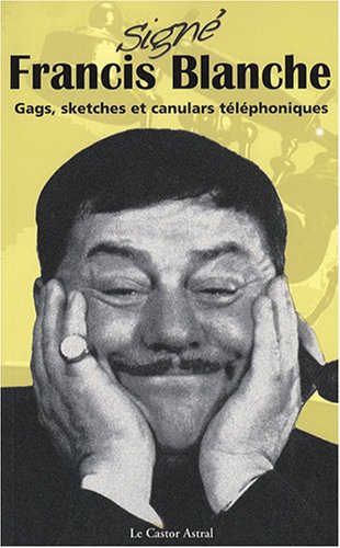 Couverture du livre: Signé Francis Blanche - Gags, sketches et canulars téléphoniques