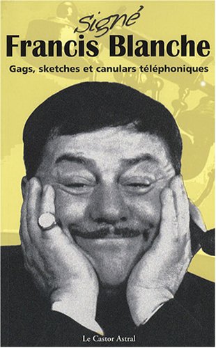 Couverture du livre : Signé Francis Blanche - Gags, sketches et canulars téléphoniques