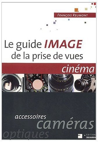 Book cover: Le Guide image de la prise de vues cinéma - accessoires, caméras, optiques