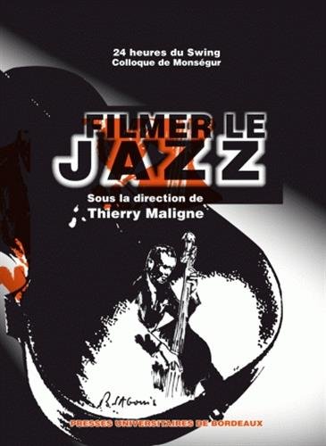 Couverture du livre: Filmer le jazz - Prolongement au 4e colloque de Monségur tenu le 14 avril 2009